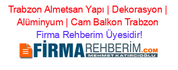 Trabzon+Almetsan+Yapı+|+Dekorasyon+|+Alüminyum+|+Cam+Balkon+Trabzon Firma+Rehberim+Üyesidir!